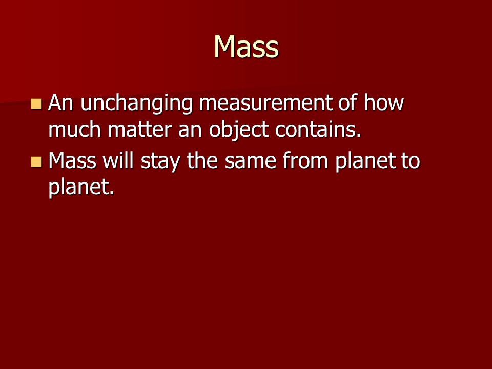 Mass Mass will stay the same from planet to planet. Mass will stay the same from planet to planet.