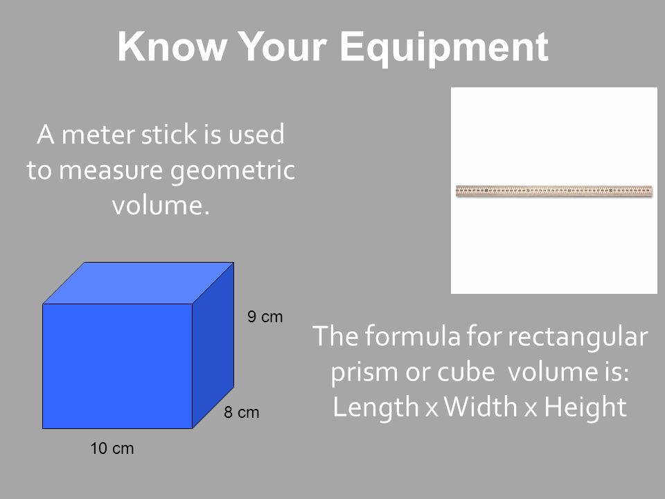 Know Your Equipment A meter stick is used to measure geometric volume.