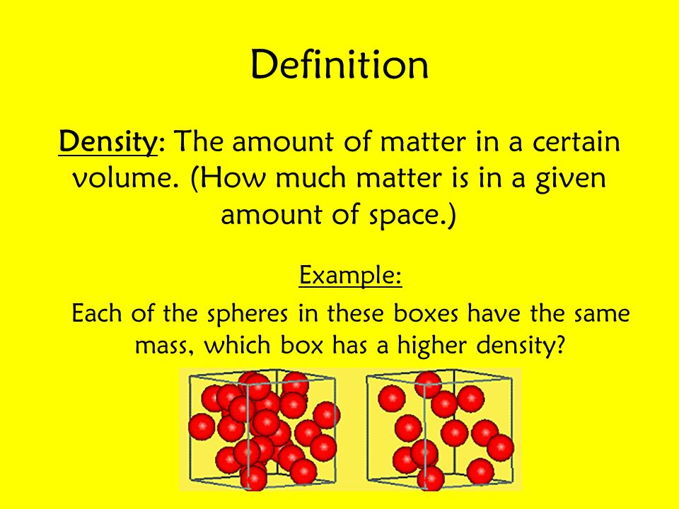 Definition Density: The amount of matter in a certain volume.
