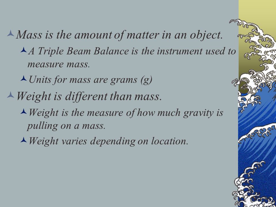 Mass is the amount of matter in an object.