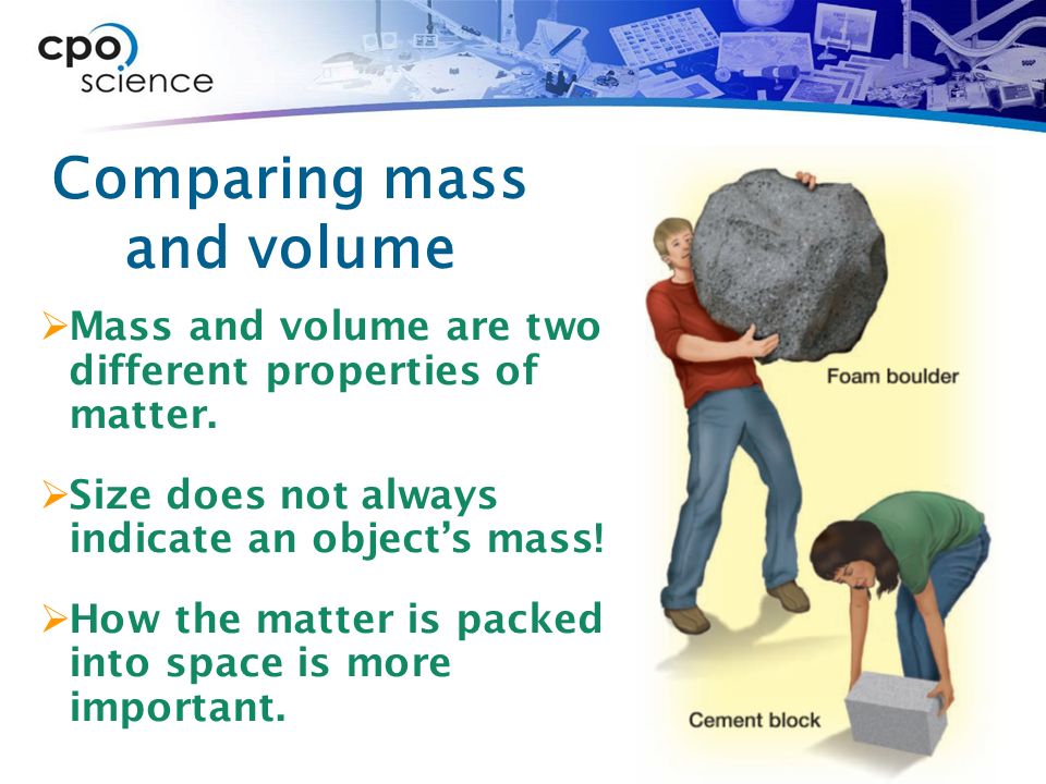 Comparing mass and volume  Mass and volume are two different properties of matter.