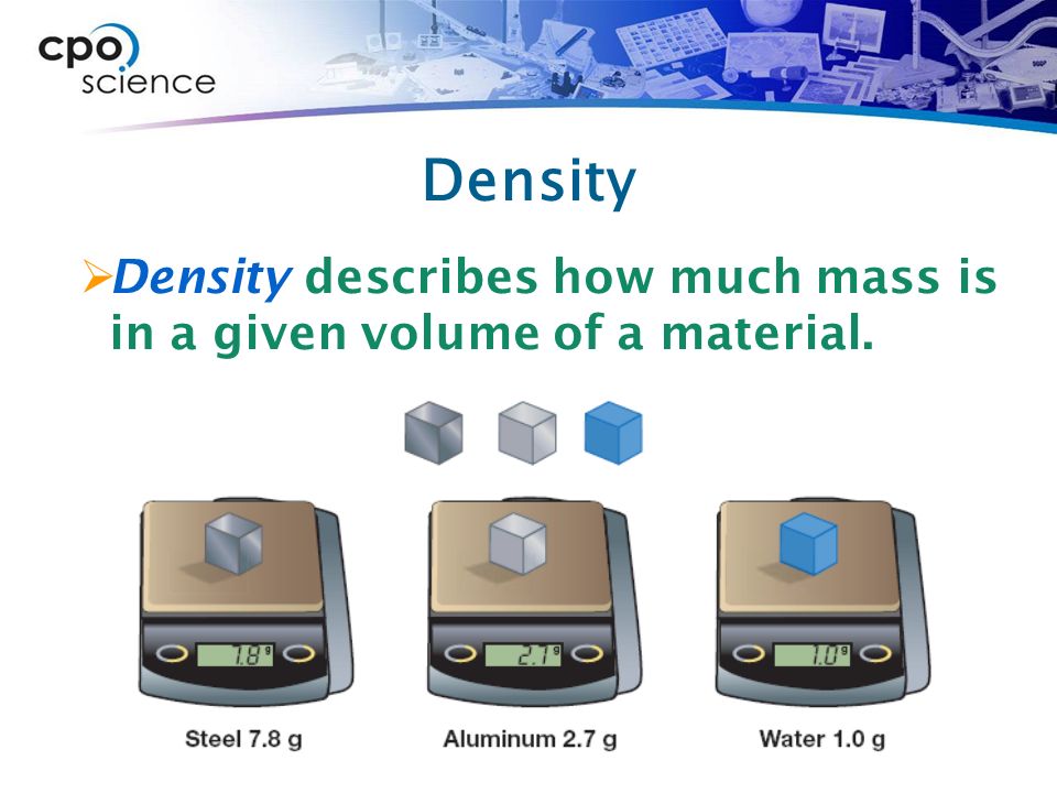  Density describes how much mass is in a given volume of a material.