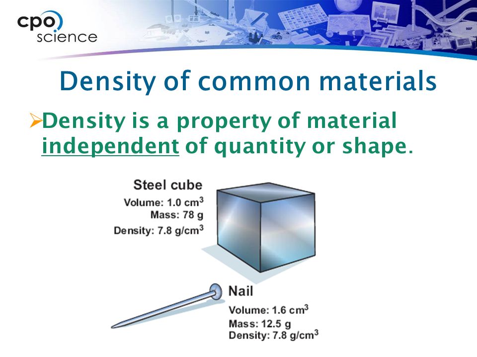 Density of common materials  Density is a property of material independent of quantity or shape.