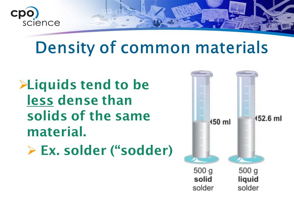 Density of common materials  Liquids tend to be less dense than solids of the same material.