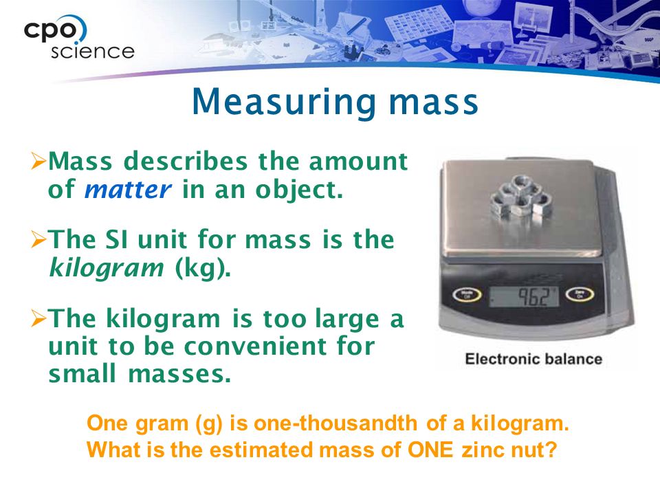 Measuring mass  Mass describes the amount of matter in an object.