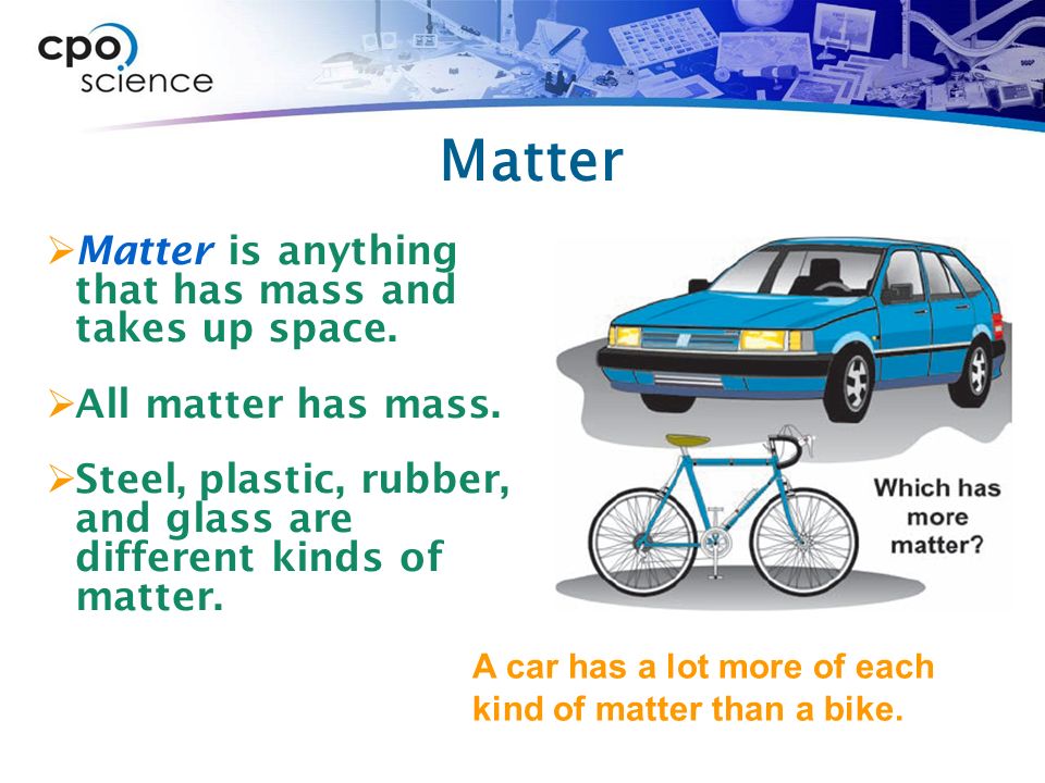 Matter  Matter is anything that has mass and takes up space.