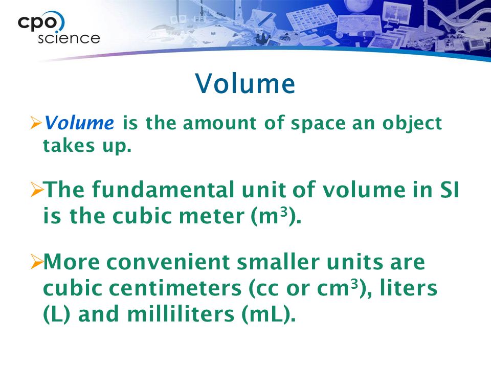 Volume  Volume is the amount of space an object takes up.