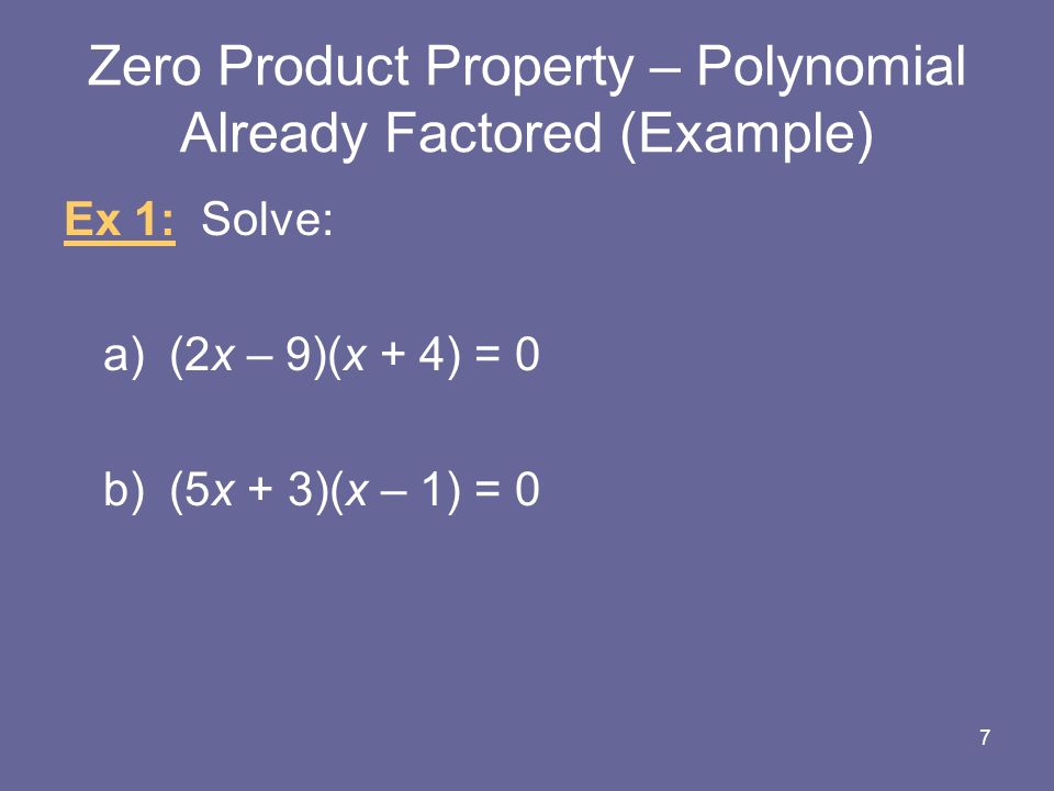 Zero Product Property – Polynomial Already Factored (Example) Ex 1: Solve: a)(2x – 9)(x + 4) = 0 b)(5x + 3)(x – 1) = 0 7