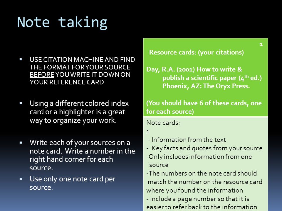Note taking  USE CITATION MACHINE AND FIND THE FORMAT FOR YOUR SOURCE BEFORE YOU WRITE IT DOWN ON YOUR REFERENCE CARD  Using a different colored index card or a highlighter is a great way to organize your work.