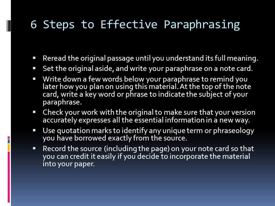 6 Steps to Effective Paraphrasing  Reread the original passage until you understand its full meaning.