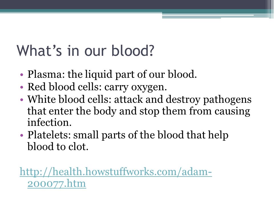 Plasma: the liquid part of our blood. Red blood cells: carry oxygen.