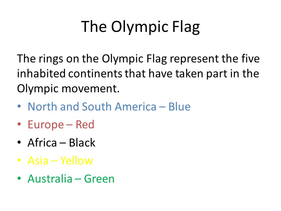 The Olympic Flag The rings on the Olympic Flag represent the five inhabited continents that have taken part in the Olympic movement.