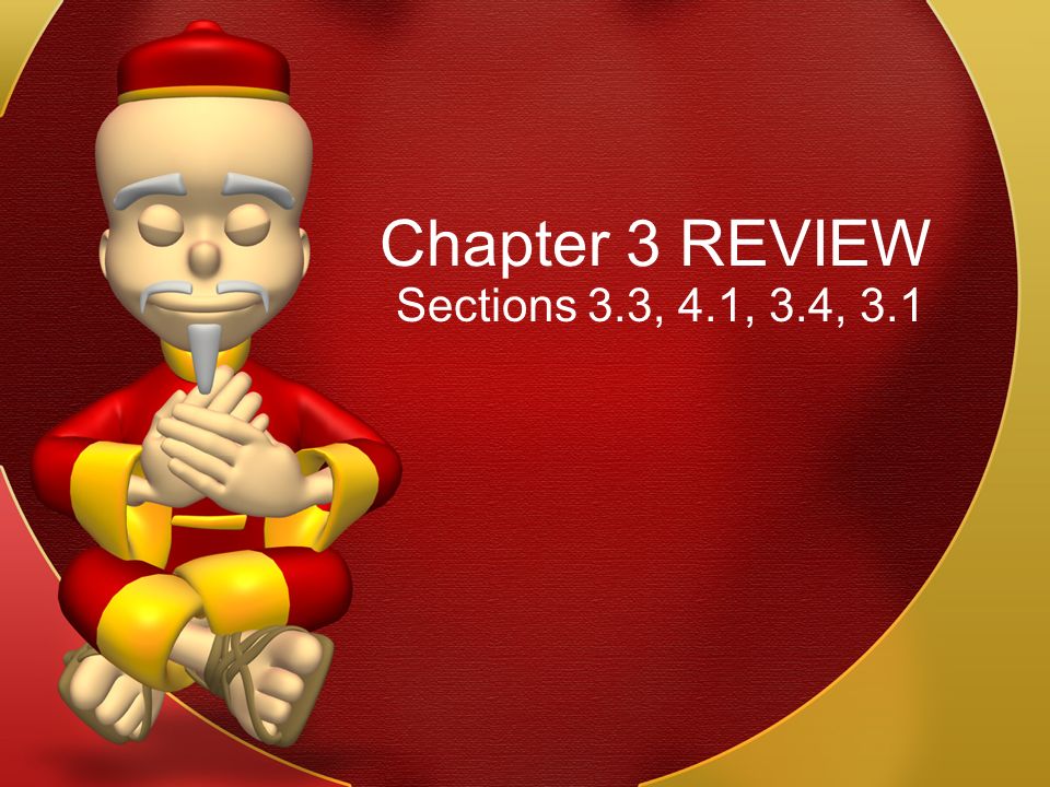 Chapter 3 REVIEW Sections 3.3, 4.1, 3.4, 3.1