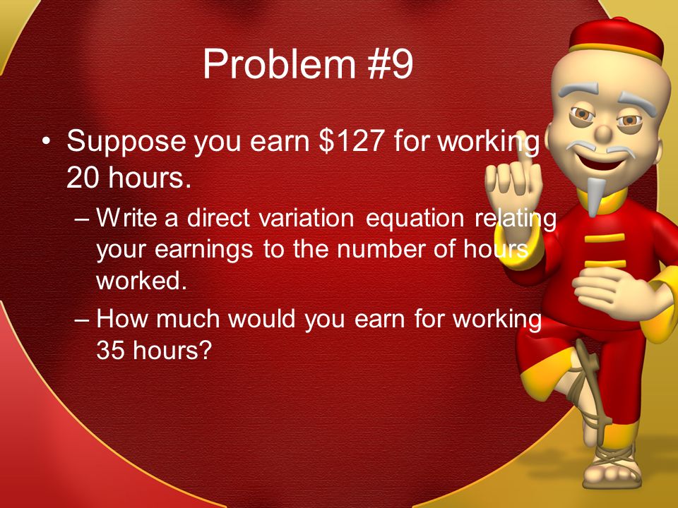 Problem #9 Suppose you earn $127 for working 20 hours.