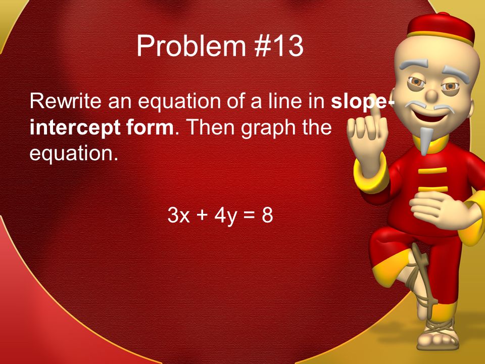 Problem #13 Rewrite an equation of a line in slope- intercept form.