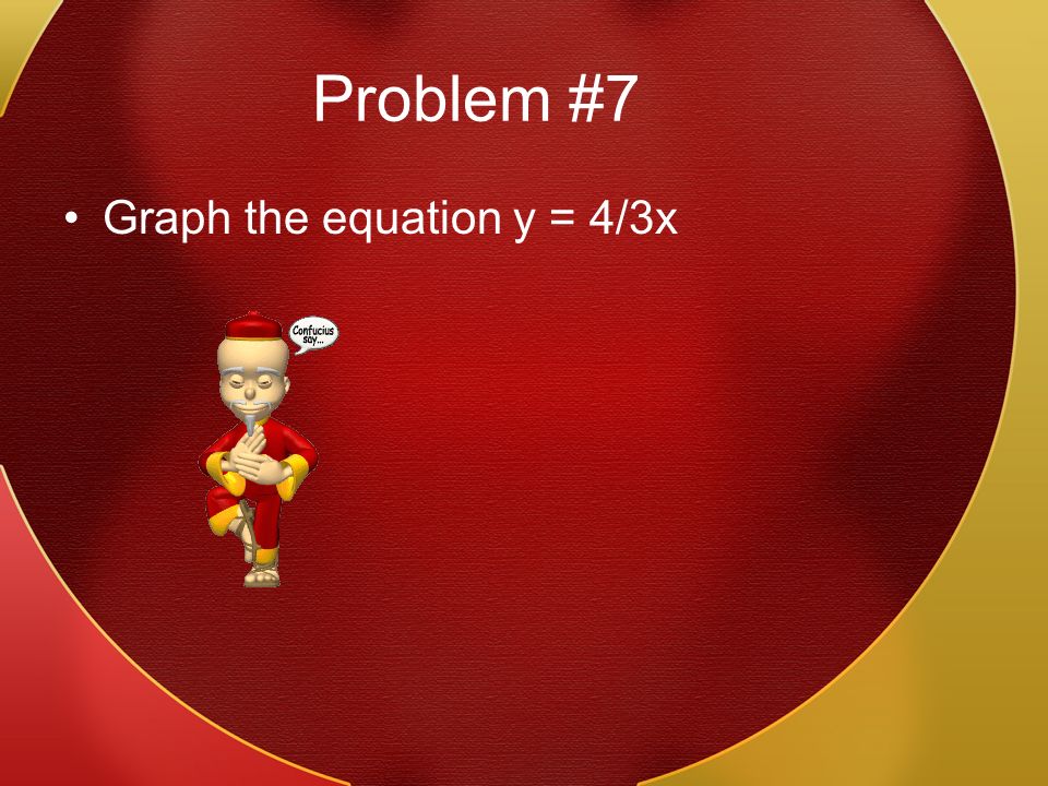 Problem #7 Graph the equation y = 4/3x