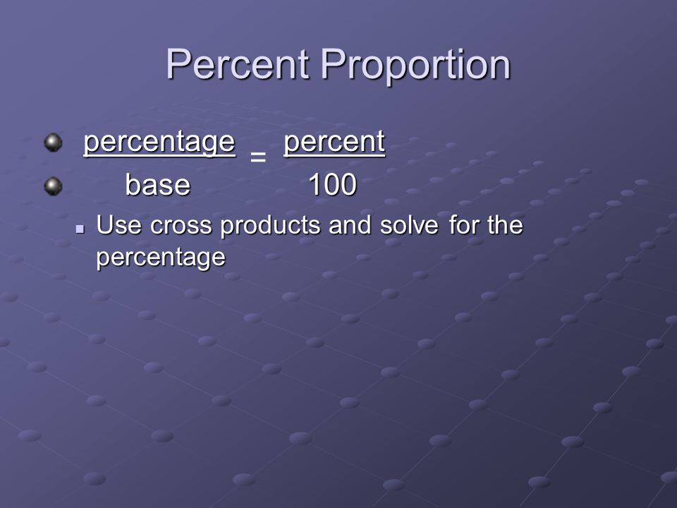 Percent Proportion percentage percent percentage percent base 100 base 100 Use cross products and solve for the percentage Use cross products and solve for the percentage =
