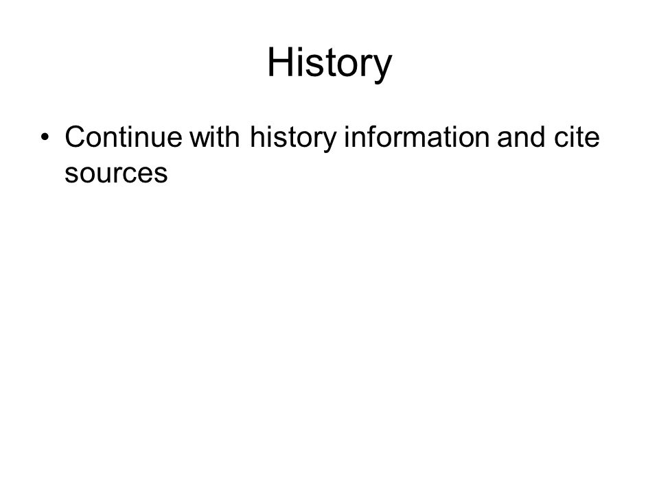 History Continue with history information and cite sources