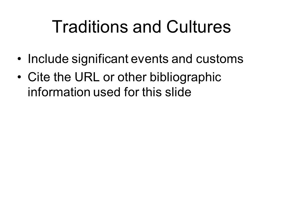Traditions and Cultures Include significant events and customs Cite the URL or other bibliographic information used for this slide
