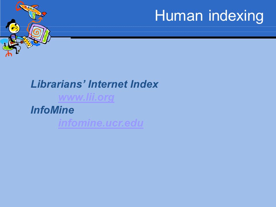 Human indexing Librarians’ Internet Index   InfoMine infomine.ucr.edu