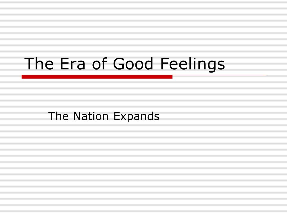 The Era of Good Feelings The Nation Expands