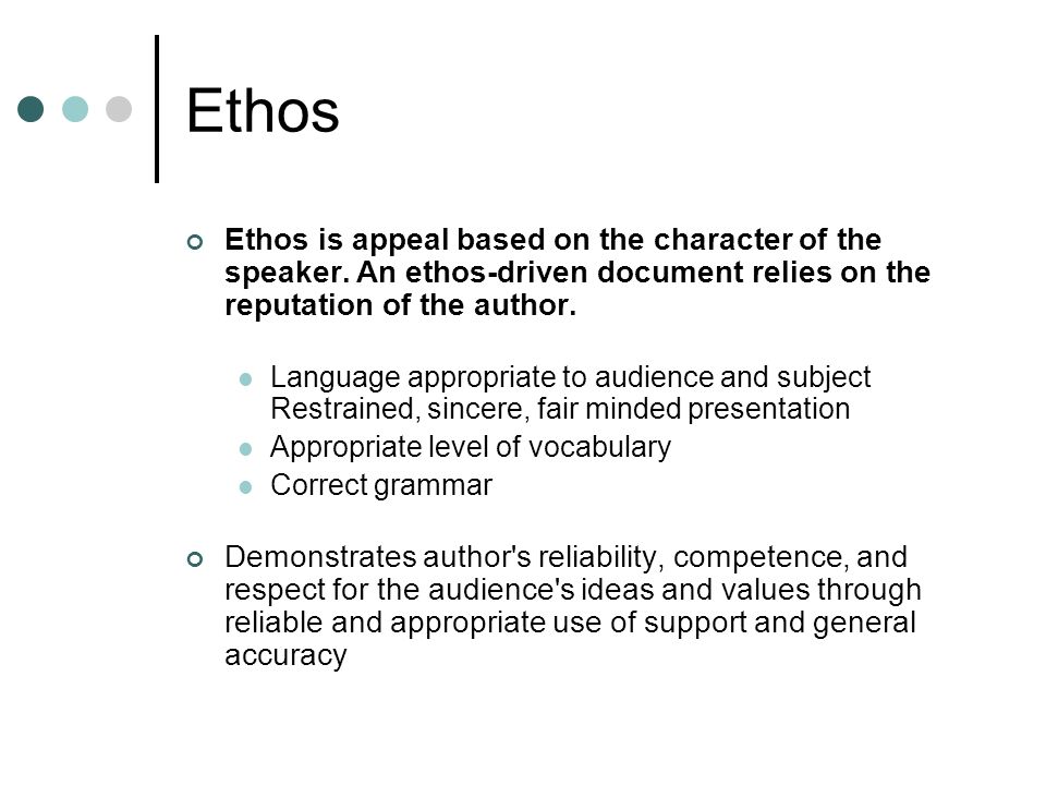 Ethos Ethos is appeal based on the character of the speaker.