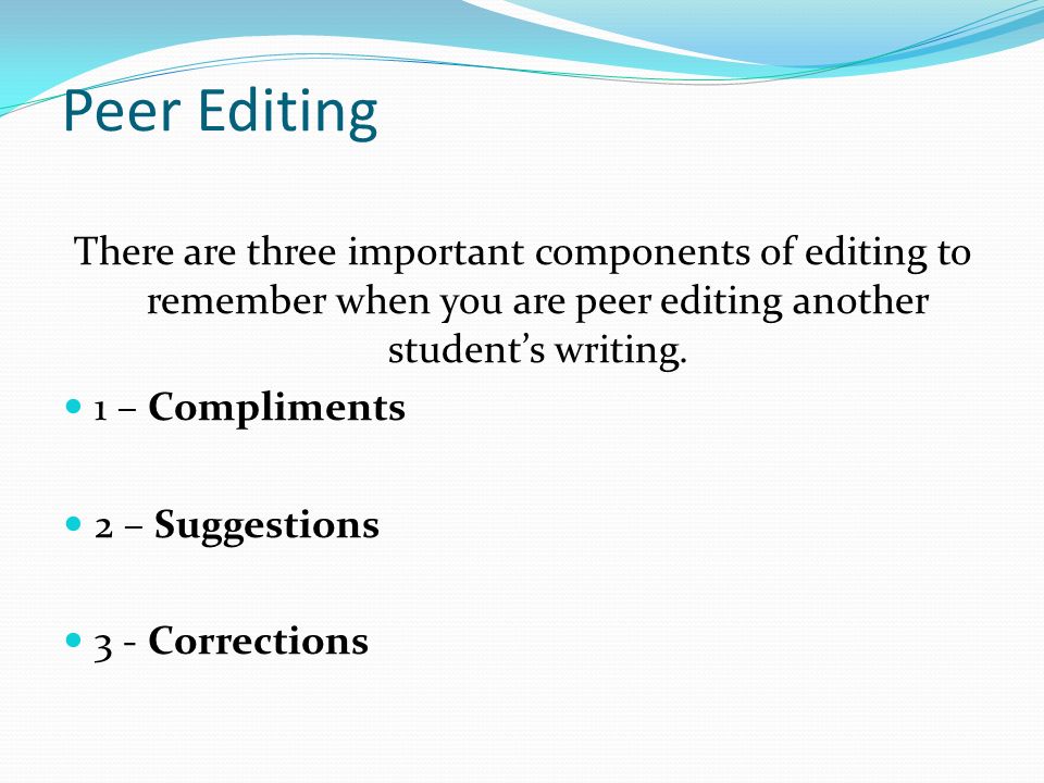 Peer Editing There are three important components of editing to remember when you are peer editing another student’s writing.