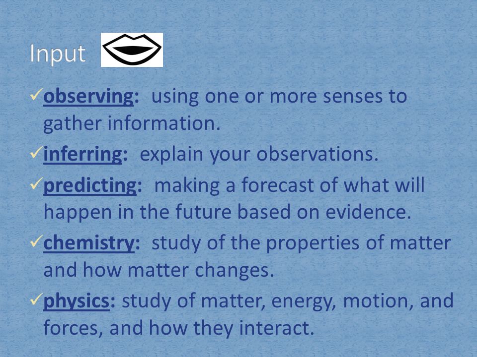observing: using one or more senses to gather information.