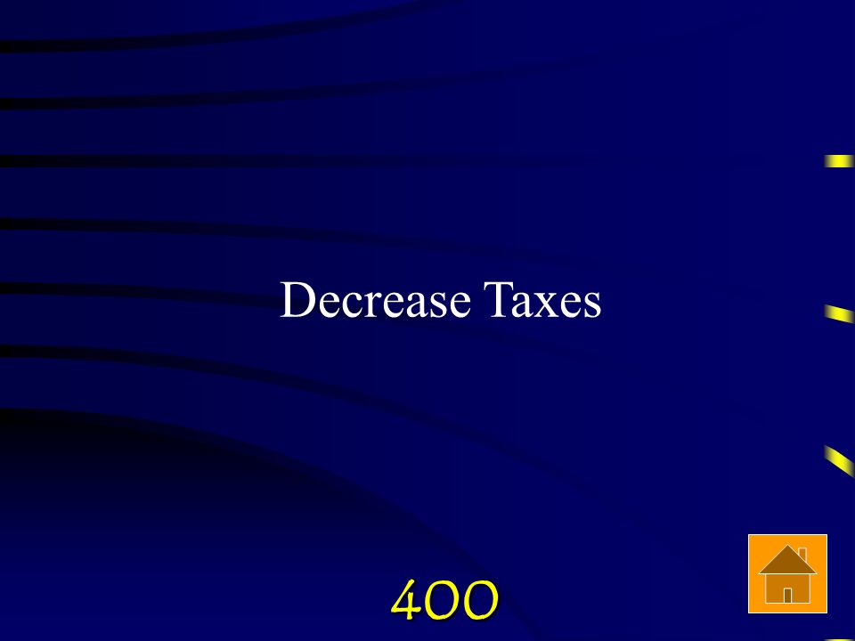 400 Check Answer When the Govt practices expansionary Fiscal Policy, what happens to taxes