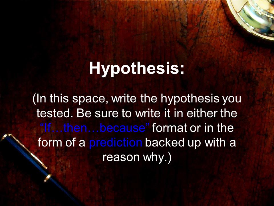 Hypothesis: (In this space, write the hypothesis you tested.