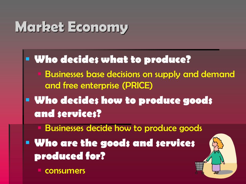 Market Economy   Who decides what to produce.