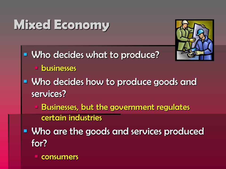 Mixed Economy  Who decides what to produce.