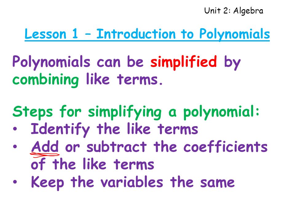 Unit 2: Algebra Lesson 1 – Introduction to Polynomials Polynomials can be simplified by combining like terms.