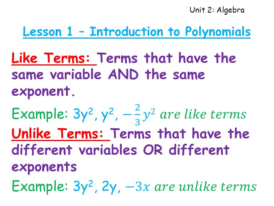 Unit 2: Algebra Lesson 1 – Introduction to Polynomials Like Terms: Terms that have the same variable AND the same exponent.