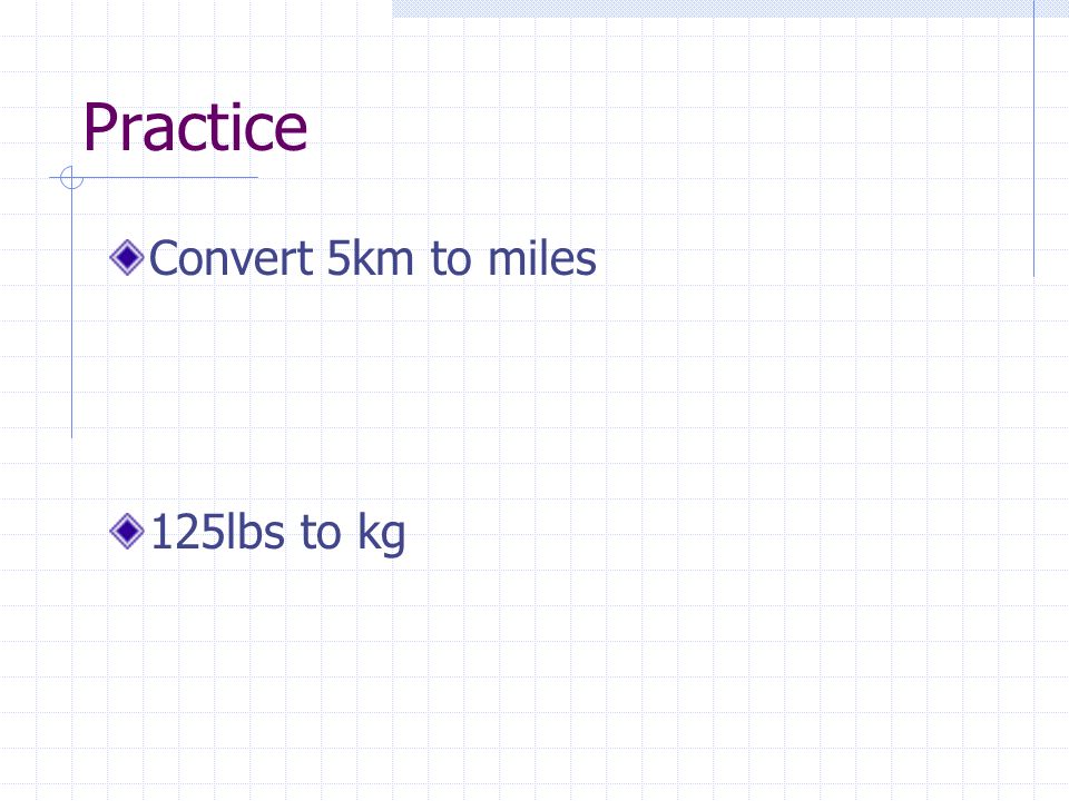 Practice Convert 5km to miles 125lbs to kg