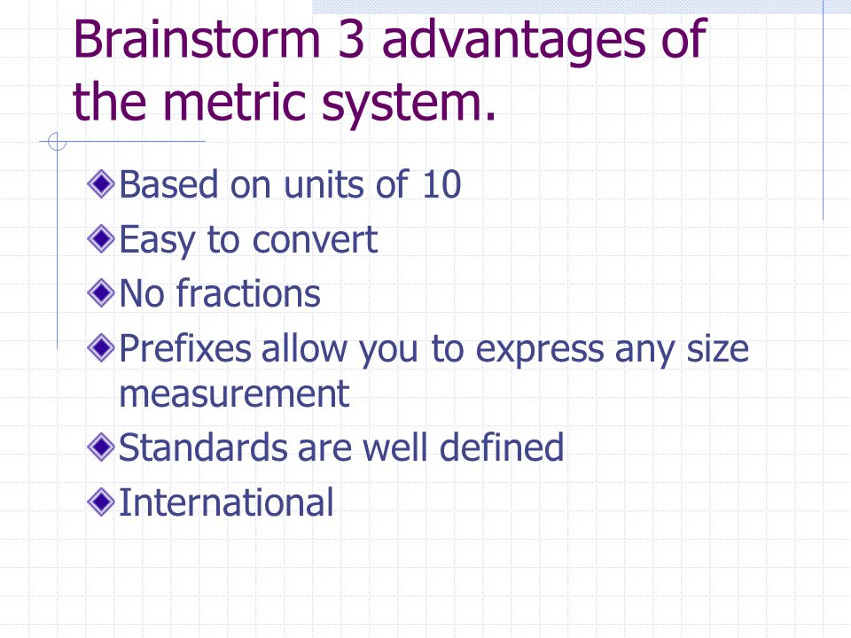 Brainstorm 3 advantages of the metric system.