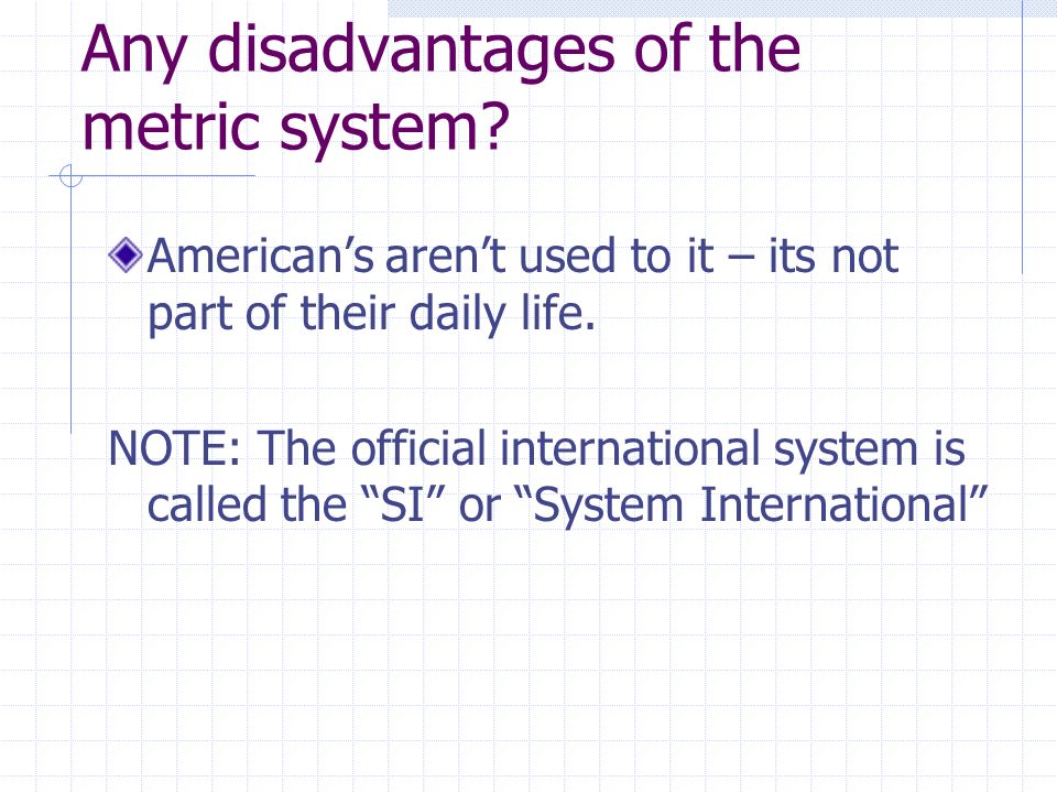 Any disadvantages of the metric system.