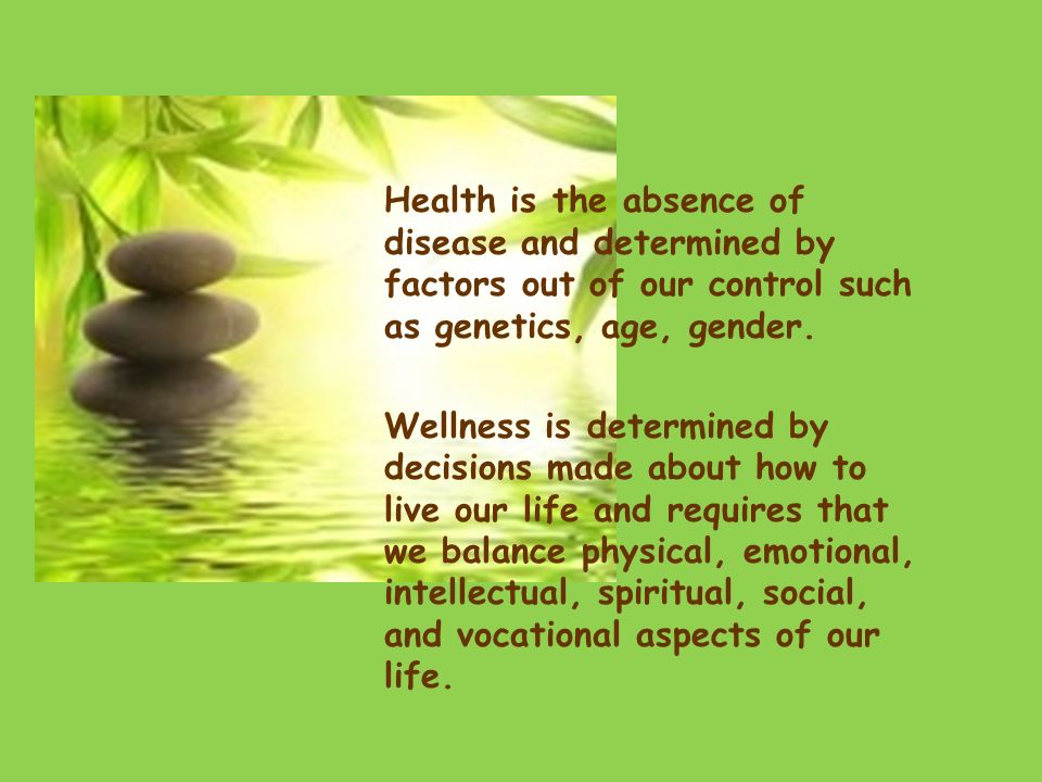 Health is the absence of disease and determined by factors out of our control such as genetics, age, gender.