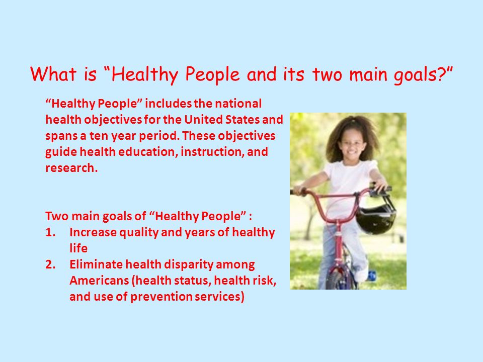 What is Healthy People and its two main goals Healthy People includes the national health objectives for the United States and spans a ten year period.