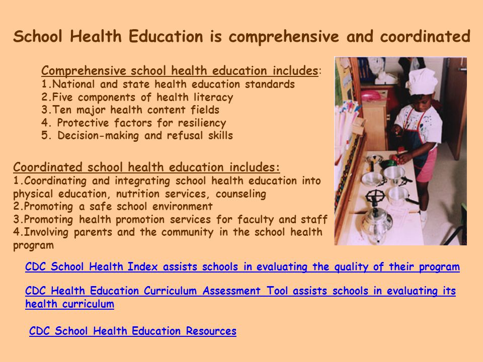 School Health Education is comprehensive and coordinated Comprehensive school health education includes: 1.National and state health education standards 2.Five components of health literacy 3.Ten major health content fields 4.