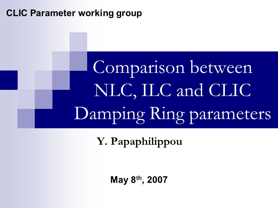 Comparison between NLC, ILC and CLIC Damping Ring parameters May 8 th, 2007 CLIC Parameter working group Y.