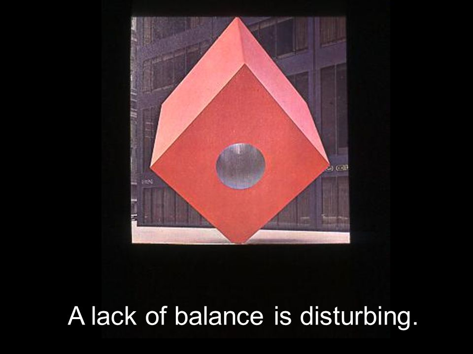 A lack of balance is disturbing.