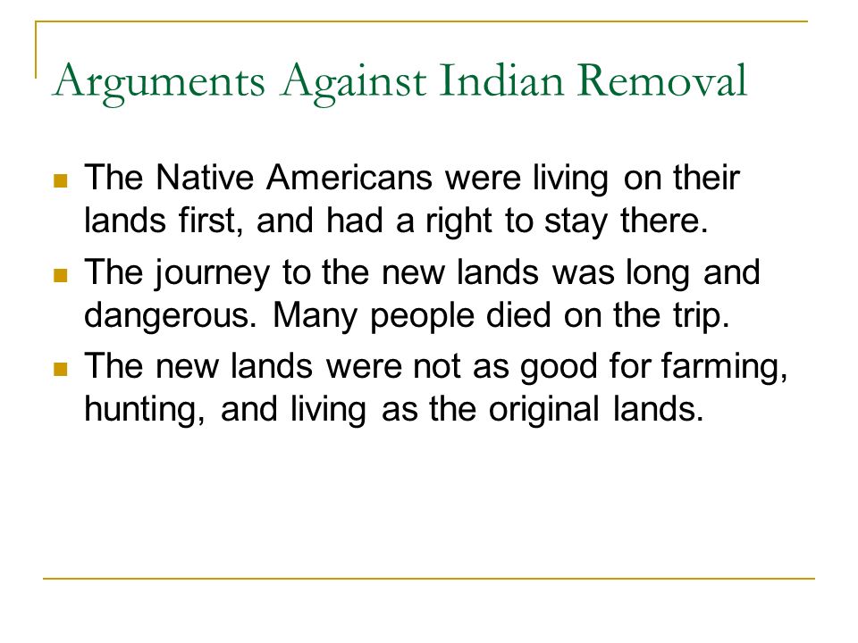 Arguments Against Indian Removal The Native Americans were living on their lands first, and had a right to stay there.