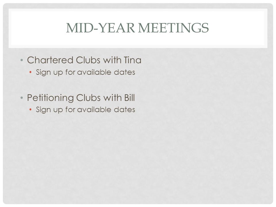MID-YEAR MEETINGS Chartered Clubs with Tina Sign up for available dates Petitioning Clubs with Bill Sign up for available dates