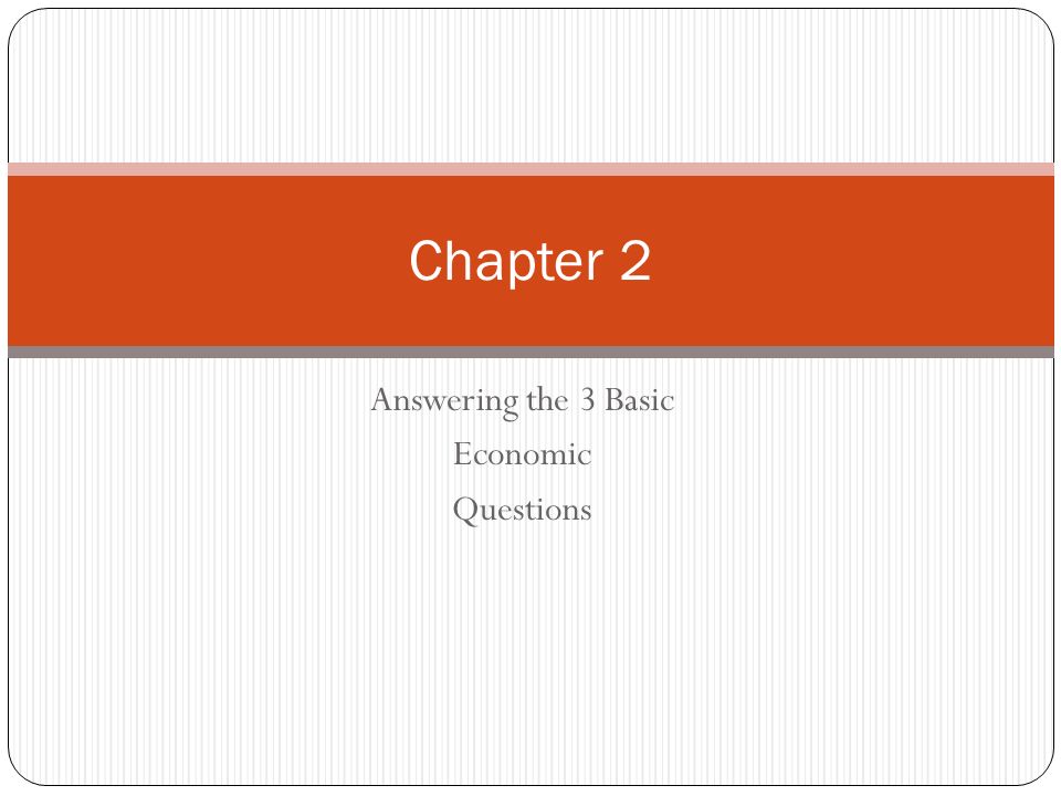 Answering the 3 Basic Economic Questions Chapter 2