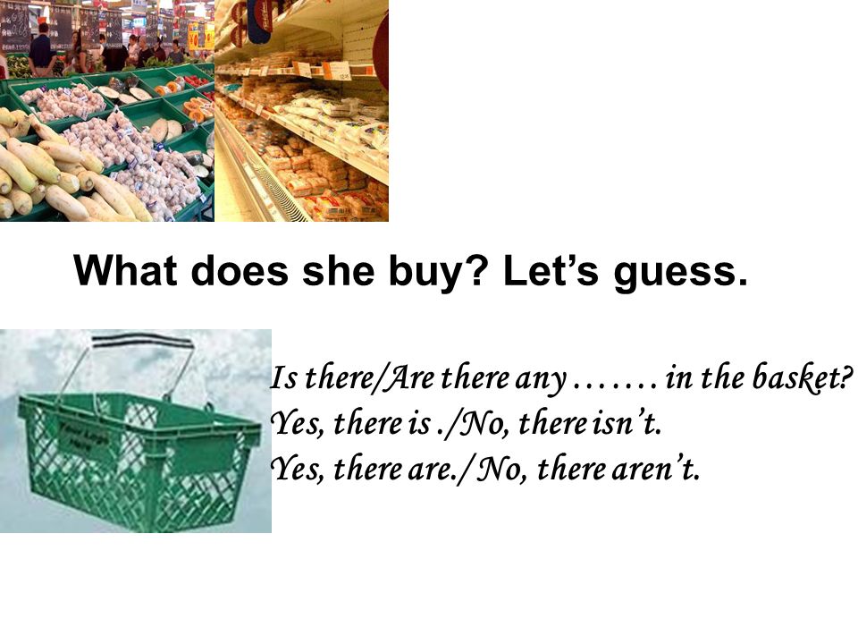 What does she buy. Let’s guess. Is there/Are there any …….