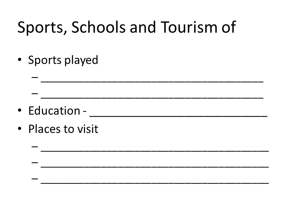 Sports, Schools and Tourism of Sports played – ________________________________________ Education - ____________________________ Places to visit – _________________________________________