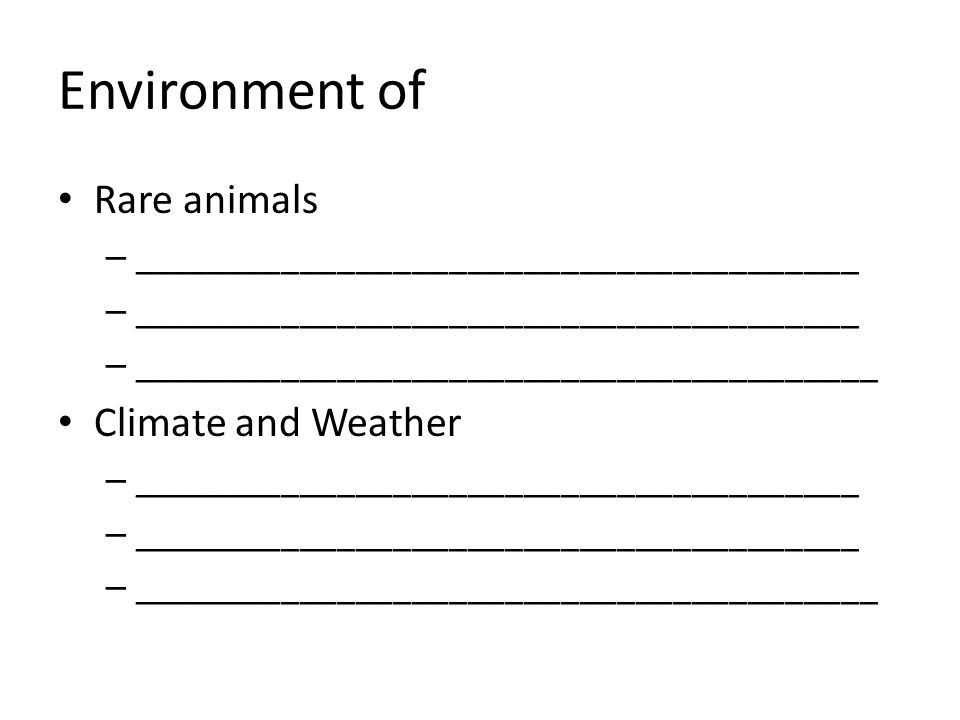 Environment of Rare animals – _______________________________________ – ________________________________________ Climate and Weather – _______________________________________ – ________________________________________