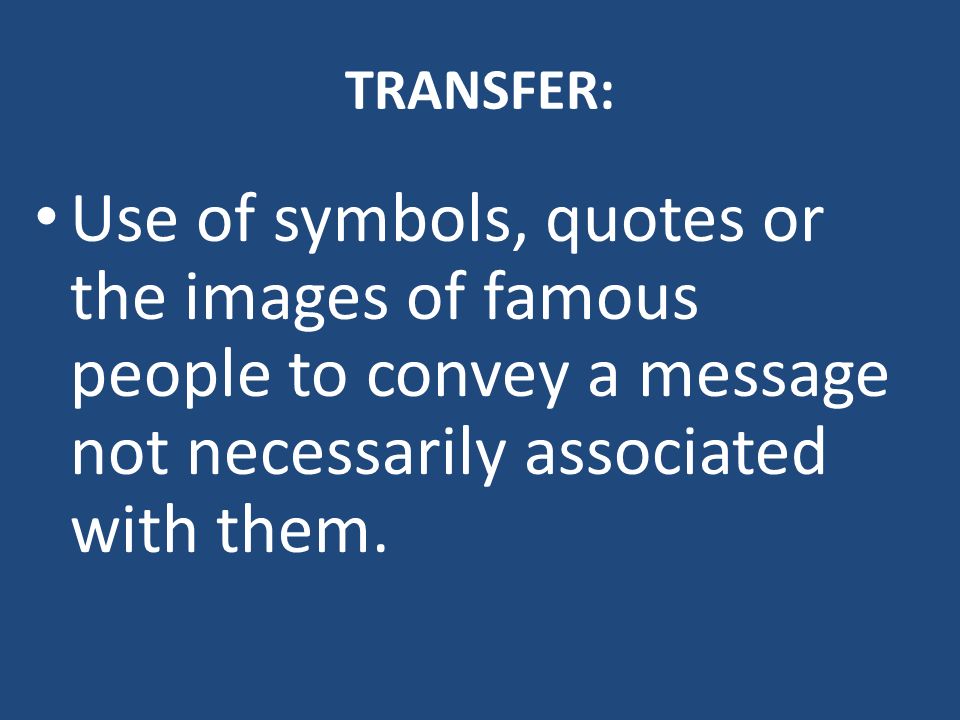 TRANSFER: Use of symbols, quotes or the images of famous people to convey a message not necessarily associated with them.