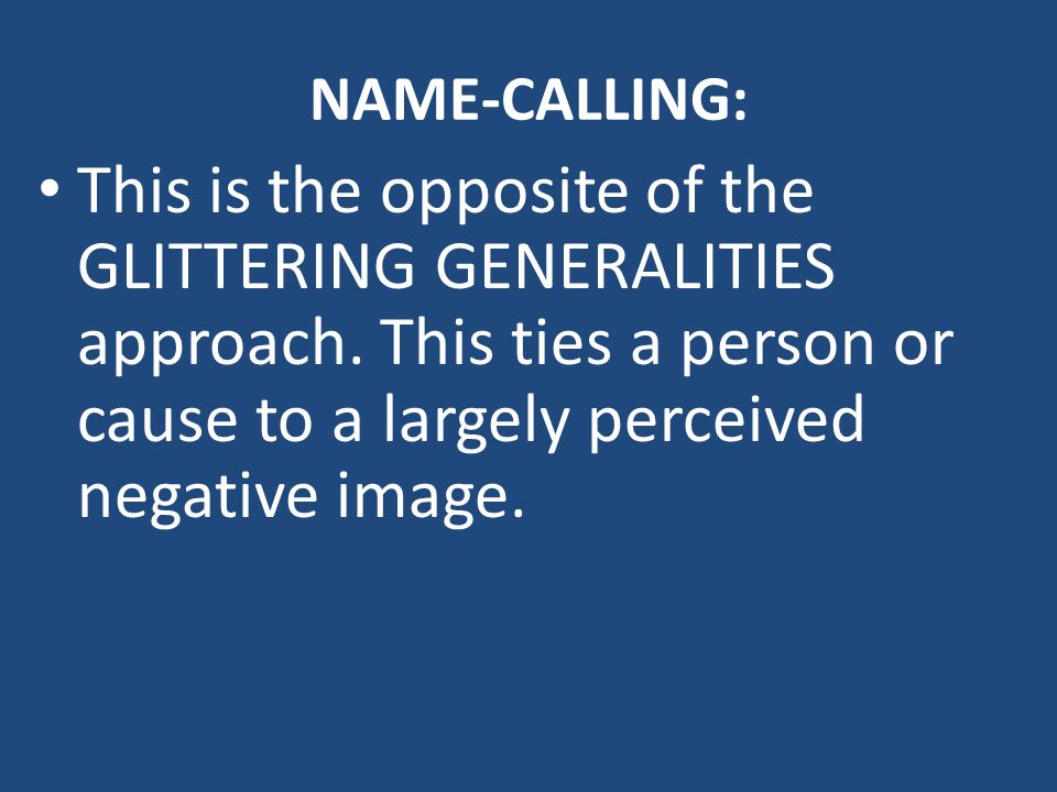 NAME-CALLING: This is the opposite of the GLITTERING GENERALITIES approach.